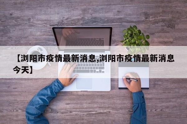 【浏阳市疫情最新消息,浏阳市疫情最新消息今天】