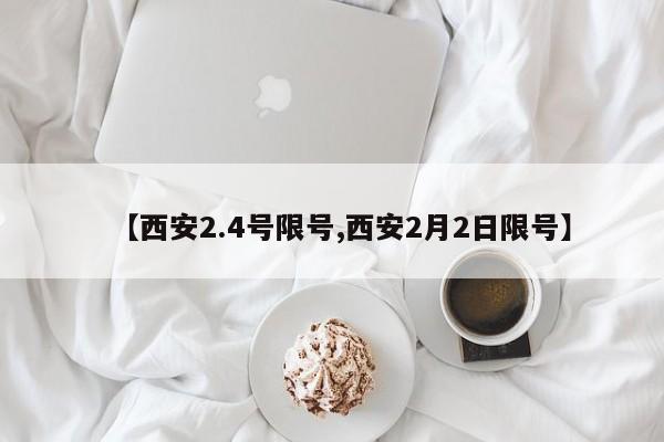 【西安2.4号限号,西安2月2日限号】