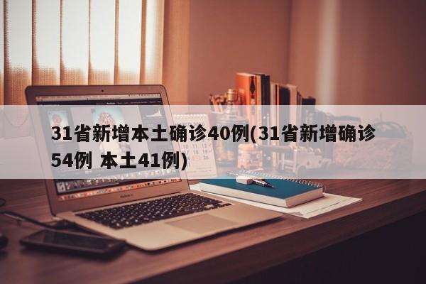 31省新增本土确诊40例(31省新增确诊54例 本土41例)