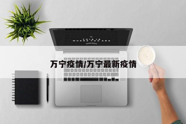 万宁疫情/万宁最新疫情