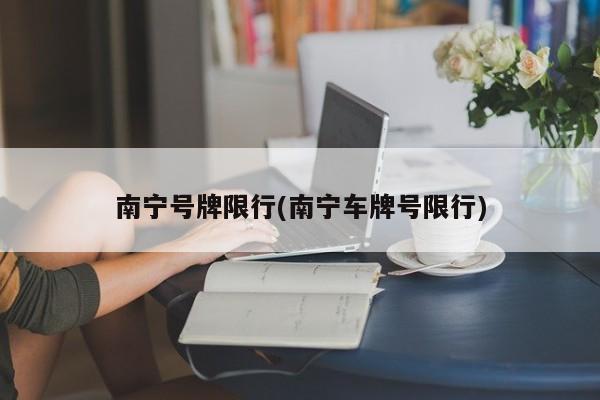 南宁号牌限行(南宁车牌号限行)