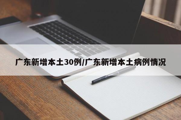 广东新增本土30例/广东新增本土病例情况