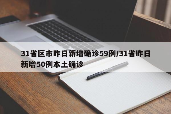 31省区市昨日新增确诊59例/31省昨日新增50例本土确诊