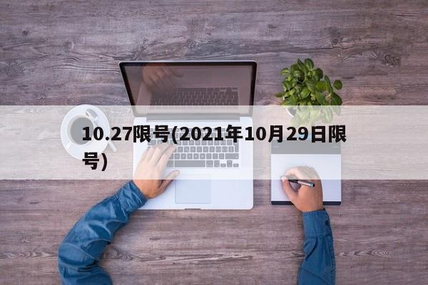 10.27限号(2021年10月29日限号)