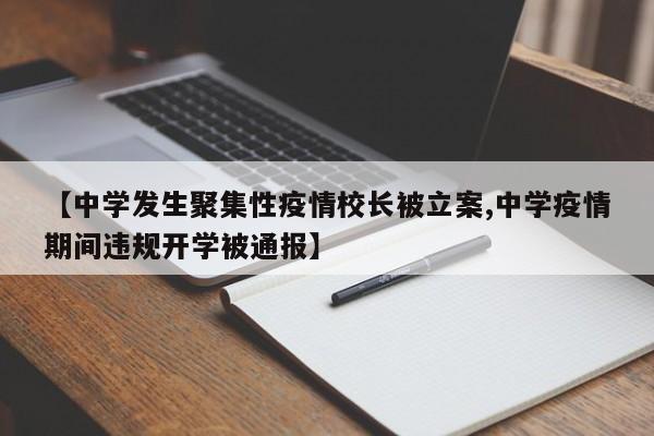 【中学发生聚集性疫情校长被立案,中学疫情期间违规开学被通报】