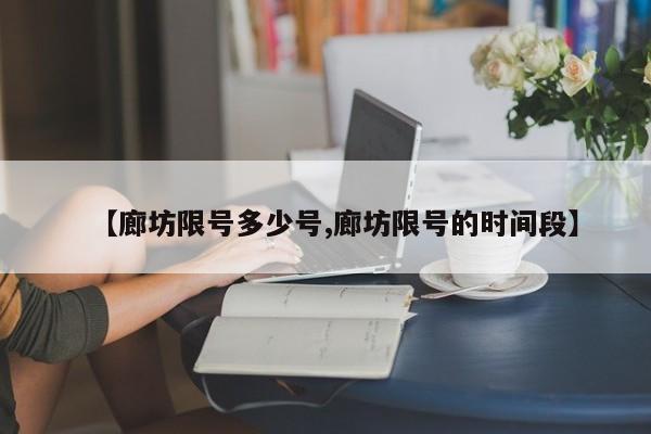 【廊坊限号多少号,廊坊限号的时间段】