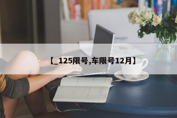 【_125限号,车限号12月】