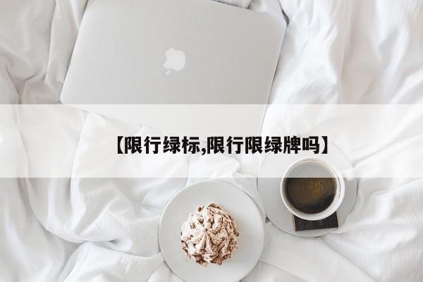 【限行绿标,限行限绿牌吗】