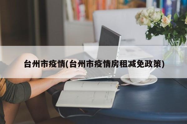 台州市疫情(台州市疫情房租减免政策)