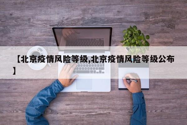 【北京疫情风险等级,北京疫情风险等级公布】