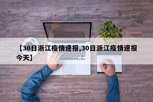 【30日浙江疫情速报,30日浙江疫情速报今天】