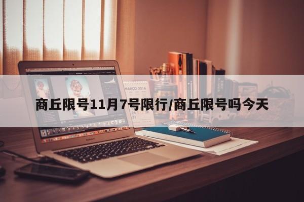 商丘限号11月7号限行/商丘限号吗今天