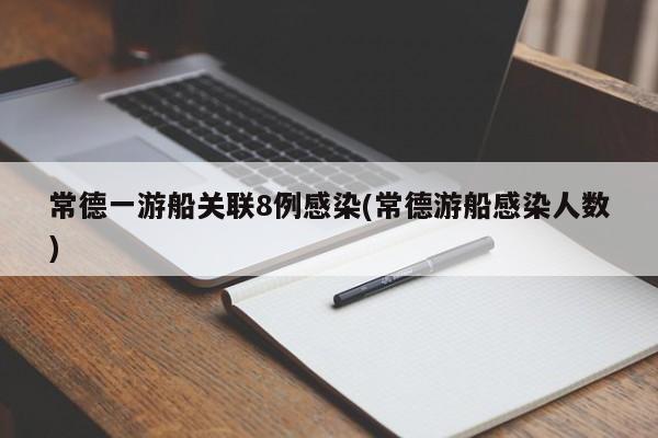 常德一游船关联8例感染(常德游船感染人数)