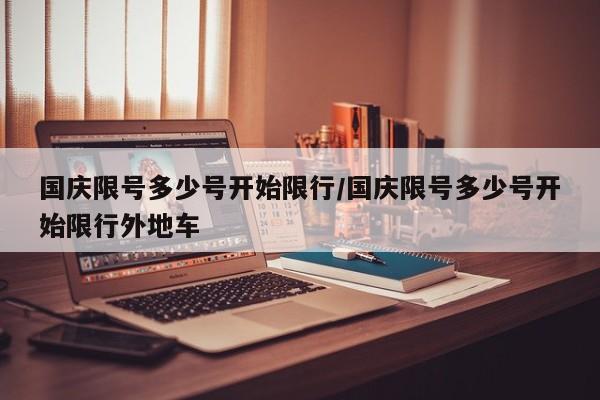 国庆限号多少号开始限行/国庆限号多少号开始限行外地车