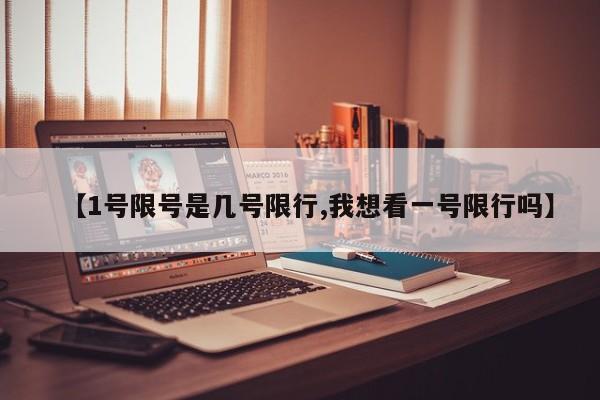 【1号限号是几号限行,我想看一号限行吗】