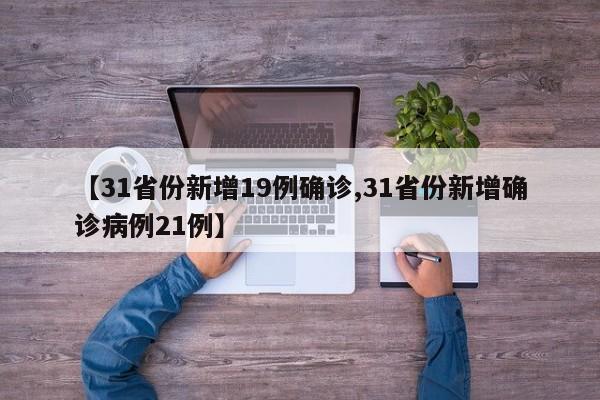 【31省份新增19例确诊,31省份新增确诊病例21例】