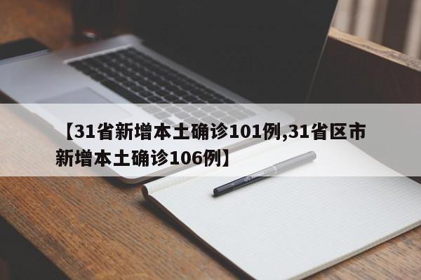 【31省新增本土确诊101例,31省区市新增本土确诊106例】