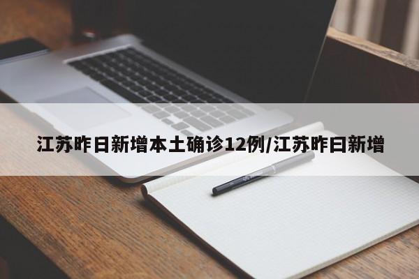 江苏昨日新增本土确诊12例/江苏昨曰新增