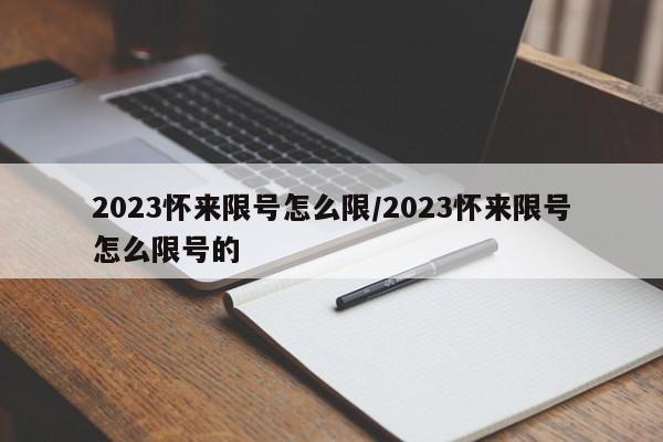 2023怀来限号怎么限/2023怀来限号怎么限号的