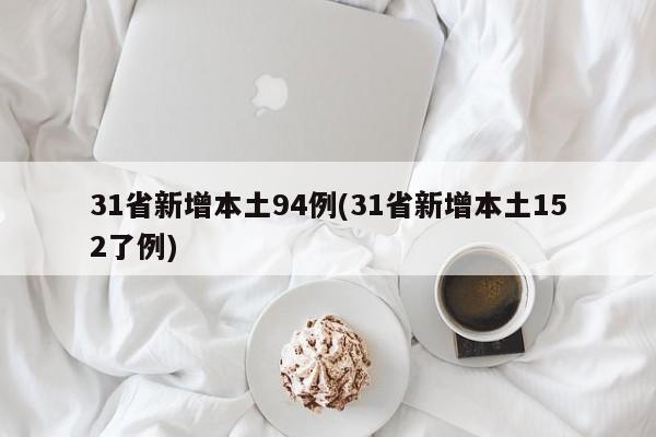 31省新增本土94例(31省新增本土152了例)