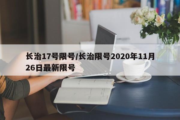 长治17号限号/长治限号2020年11月26日最新限号