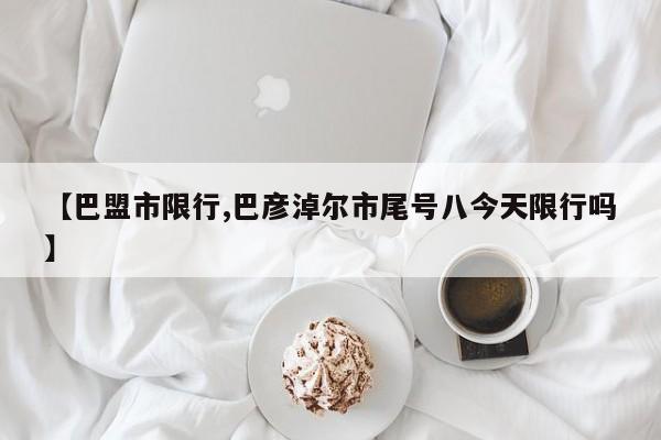 【巴盟市限行,巴彦淖尔市尾号八今天限行吗】