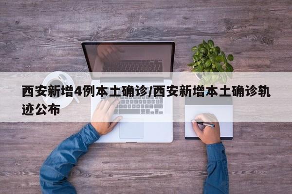 西安新增4例本土确诊/西安新增本土确诊轨迹公布