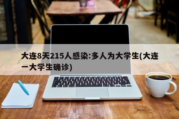 大连8天215人感染:多人为大学生(大连一大学生确诊)