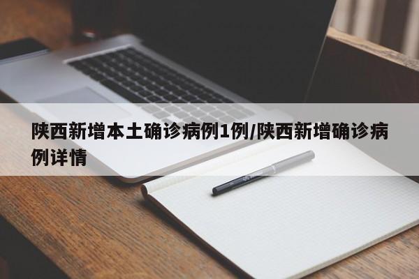 陕西新增本土确诊病例1例/陕西新增确诊病例详情