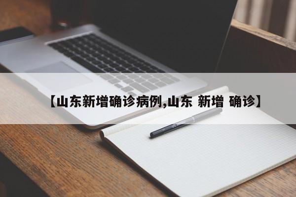 【山东新增确诊病例,山东 新增 确诊】