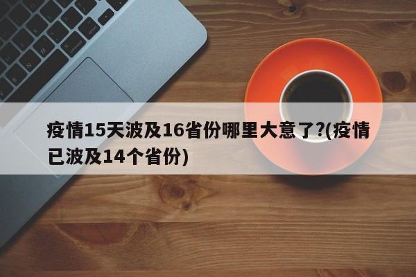 疫情15天波及16省份哪里大意了?(疫情已波及14个省份)