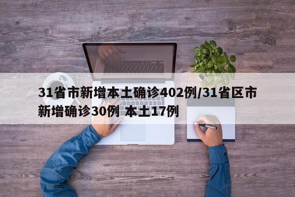 31省市新增本土确诊402例/31省区市新增确诊30例 本土17例