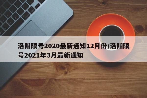 洛阳限号2020最新通知12月份/洛阳限号2021年3月最新通知