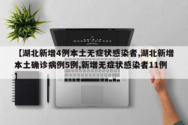 【湖北新增4例本土无症状感染者,湖北新增本土确诊病例5例,新增无症状感染者11例】