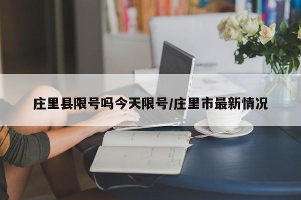 庄里县限号吗今天限号/庄里市最新情况