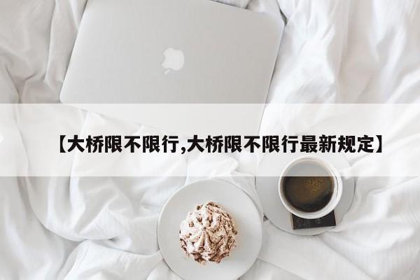 【大桥限不限行,大桥限不限行最新规定】