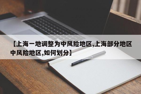 【上海一地调整为中风险地区,上海部分地区中风险地区,如何划分】