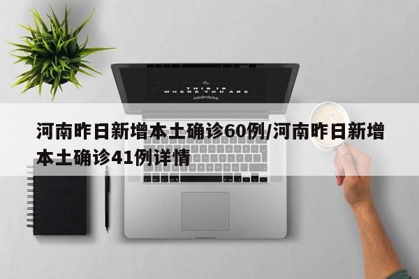 河南昨日新增本土确诊60例/河南昨日新增本土确诊41例详情