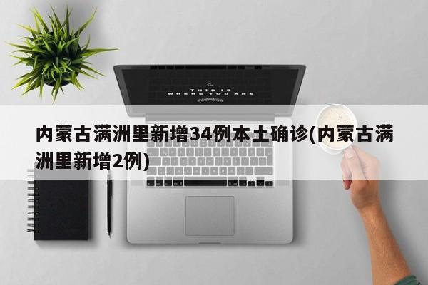 内蒙古满洲里新增34例本土确诊(内蒙古满洲里新增2例)