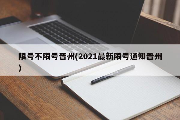 限号不限号晋州(2021最新限号通知晋州)