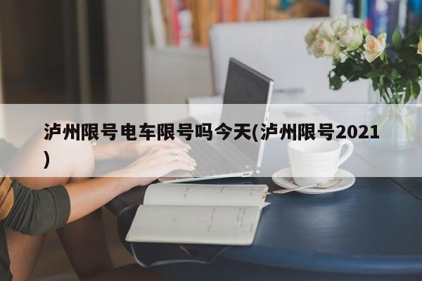 泸州限号电车限号吗今天(泸州限号2021)