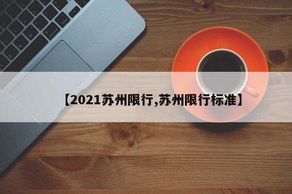 【2021苏州限行,苏州限行标准】