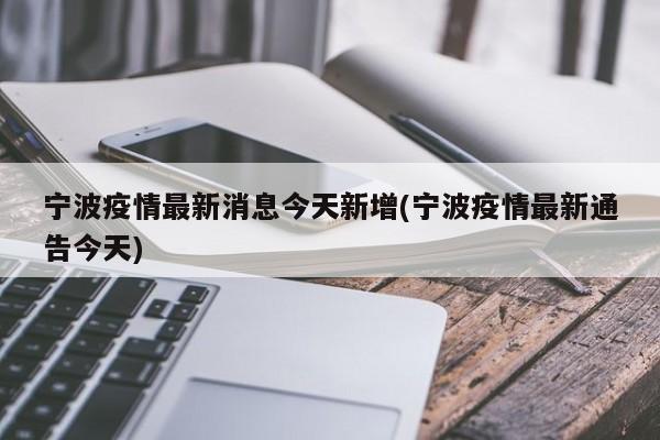 宁波疫情最新消息今天新增(宁波疫情最新通告今天)