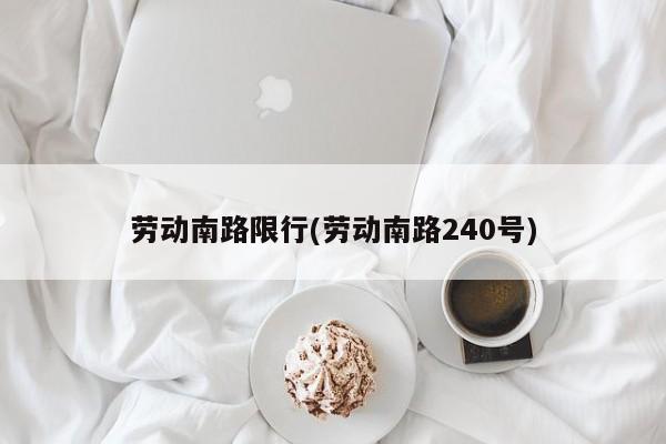 劳动南路限行(劳动南路240号)