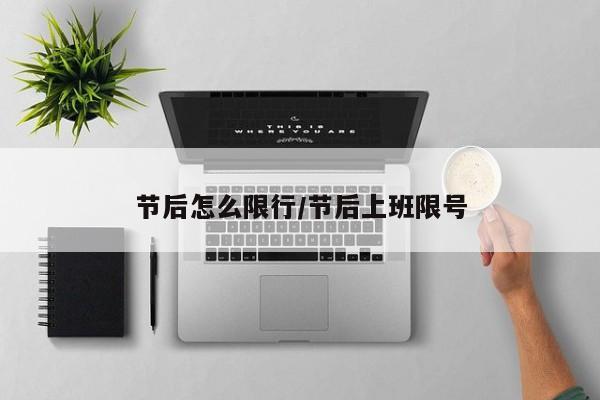 节后怎么限行/节后上班限号