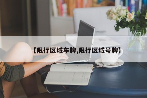 【限行区域车牌,限行区域号牌】