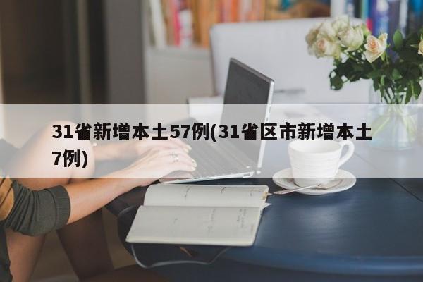 31省新增本土57例(31省区市新增本土7例)