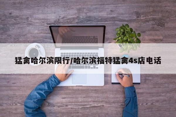 猛禽哈尔滨限行/哈尔滨福特猛禽4s店电话
