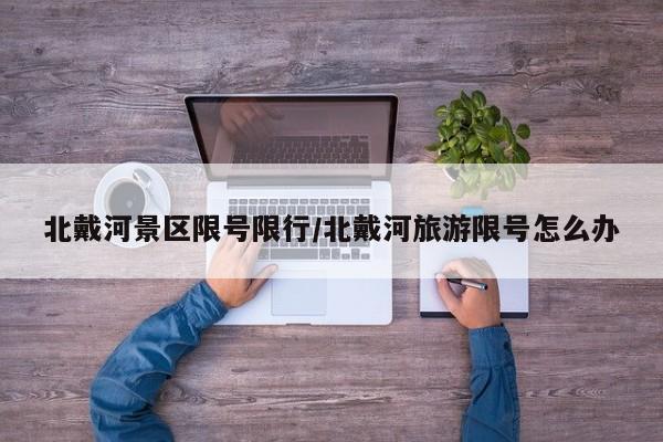北戴河景区限号限行/北戴河旅游限号怎么办