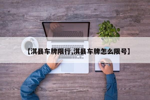 【淇县车牌限行,淇县车牌怎么限号】